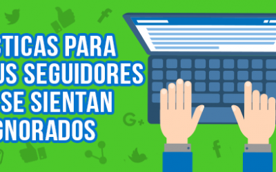 Estrategias para que tus seguidores en las redes sociales no se sientan ignorados