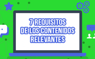 Conoce los 7 requisitos indispensables para los contenidos relevantes