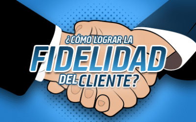 ¿Cómo lograr la lealtad y fidelidad del cliente a tu negocio?